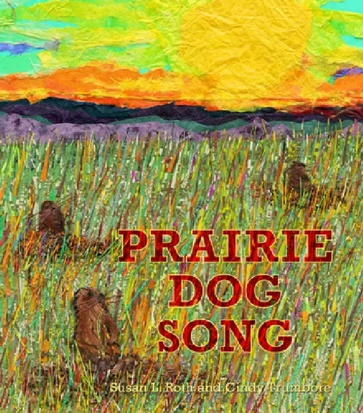 Prairie Dog Song: The Key to Saving North America's Grasslands by Susan L. Roth, Cindy Trumbore, Susan L. Roth