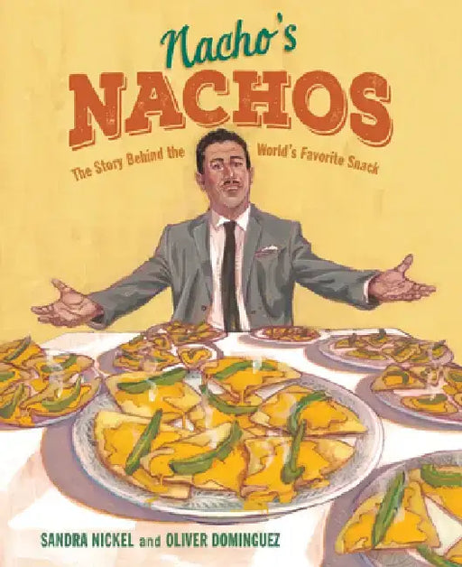Nacho's Nachos: The Story Behind the World's Favorite Snack by Sandra Nickel