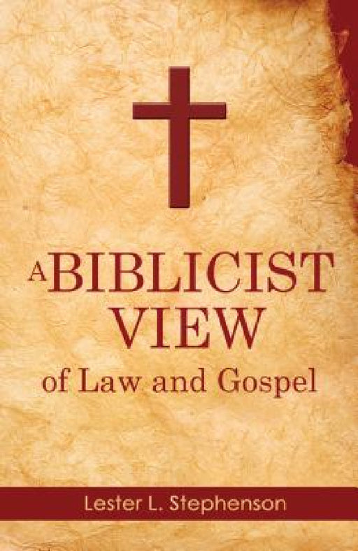 A Biblicist View of Law and Gospel by Lester L. Stephenson