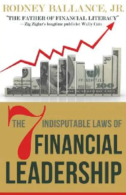 The 7 Indisputable Laws of Financial Leadership: Why Money Management is a Thing of the Past by Rodney Ballance