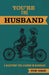 You're the Husband: A Blueprint for Leading in Marriage by Jeremy Howard