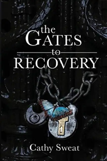 The Gates to Recovery by Cathy Sweat