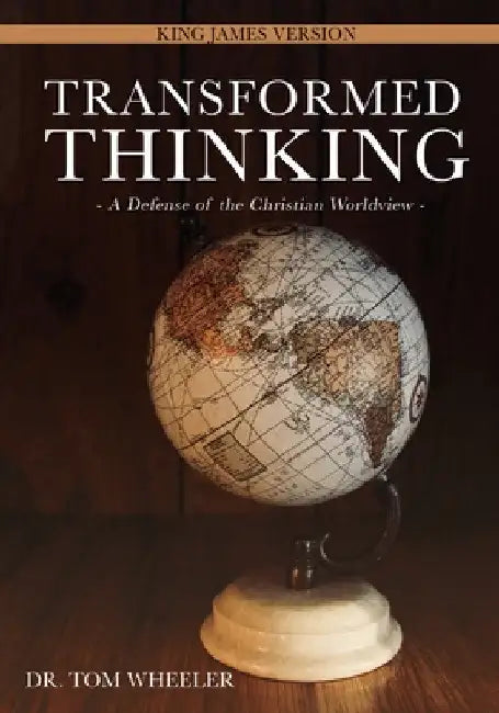 Transformed Thinking: A Defense of the Christian Worldview, King James Version by Tom Wheeler