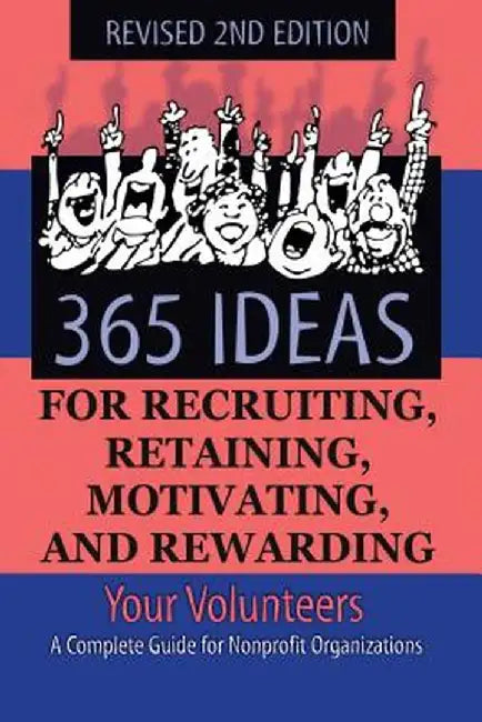 365 Ideas for Recruiting, Retaining, Motivating and Rewarding Your Volunteers: A Complete Guide for Non-Profit Organizations by Sunny Fader