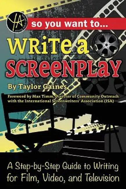 So You Want to Write a Screenplay: A Step-By-Step Guide to Writing for Film, Video, and Television by Taylor Gaines