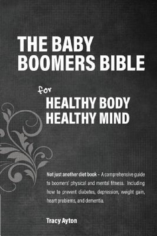 The Baby Boomers Bible: For Healthy Body Healthy Mind by Tracy Ayton