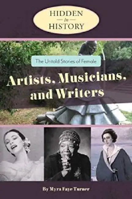 The Untold Stories of Female Artists; Musicians; And Writers by Myra Faye Turner