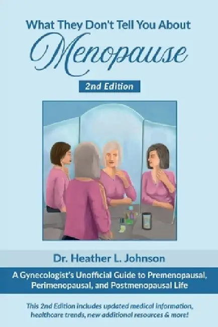What They Don't Tell You About Menopause: A Gynecologist's Unofficial Guide to Premenopausal, Perimenopausal and Postmenopausal Life by Heather L. Johnson