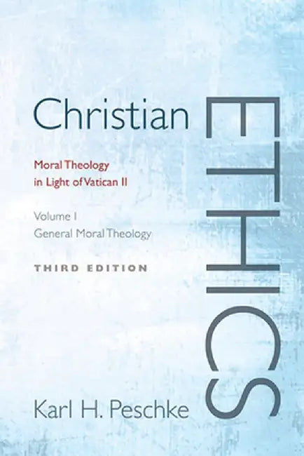 Christian Ethics, Volume 1: General Moral Theology: Moral Theology in Light of Vatican II by Karl H. Peschke