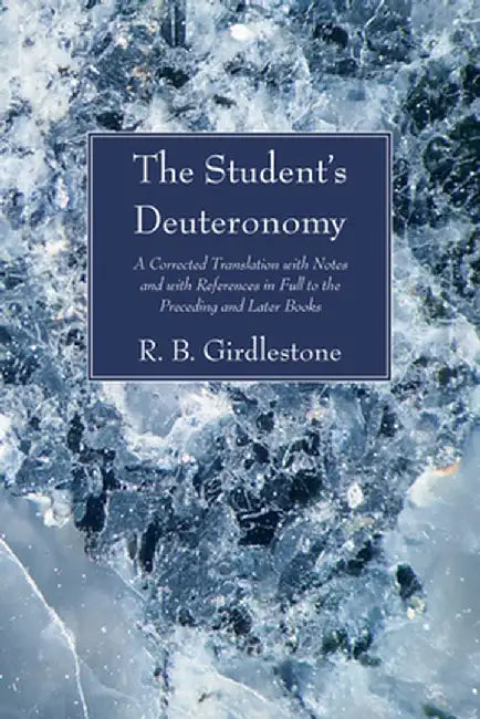 The Student's Deuteronomy: A Corrected Translation with Notes and with References in Full to the Preceding and Later Books by R. B. Girdlestone