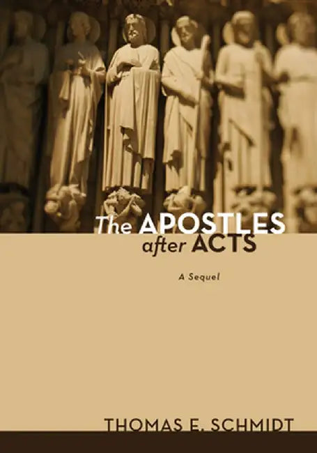 The Apostles After Acts by Thomas E. Schmidt