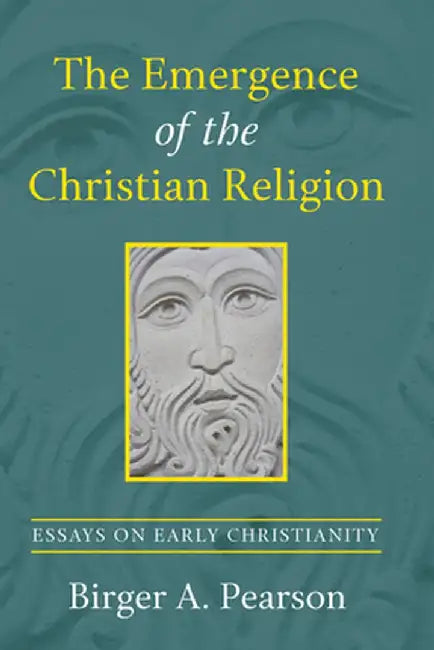 The Emergence of the Christian Religion: Essays on Early Christianity by Birger A. Pearson