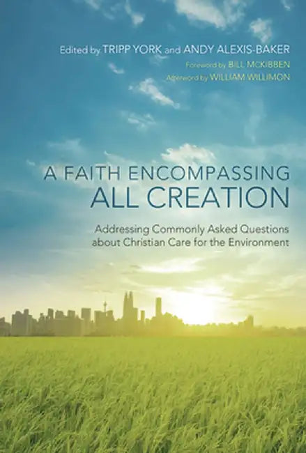 A Faith Encompassing All Creation: Addressing Commonly Asked Questions about Christian Care for the Environment by Tripp York