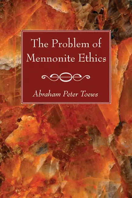 The Problem of Mennonite Ethics by Abraham P. Toews