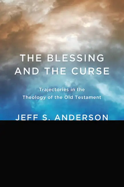 The Blessing and the Curse: Trajectories in the Theology of the Old Testament by Jeff S. Anderson