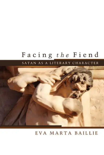 Facing the Fiend: Satan as a Literary Character by Eva Marta Baillie