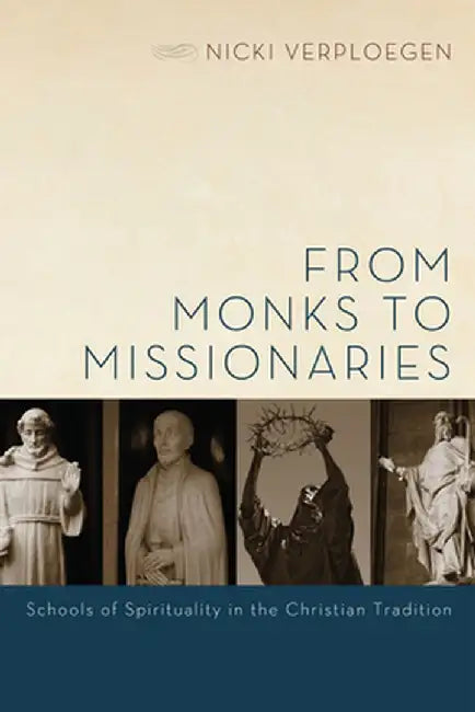 From Monks to Missionaries: Schools of Spirituality in the Christian Tradition by Nicki Verploegen