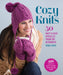 Cozy Knits: 50 Fast & Easy Projects from Top Designers by Tanis Gray