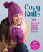 Cozy Knits: 50 Fast & Easy Projects from Top Designers by Tanis Gray