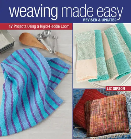 Weaving Made Easy Revised and Updated: 17 Projects Using a Rigid-Heddle Loom by Liz Gipson