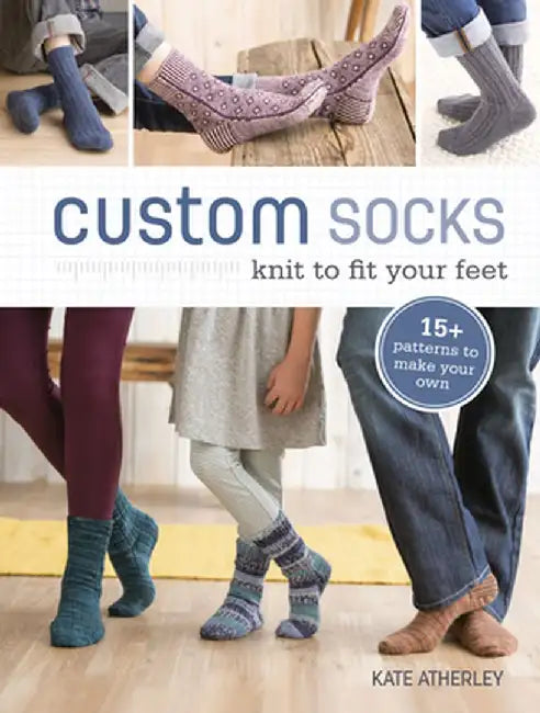 Custom Socks: Knit to Fit Your Feet by Kate Atherley