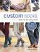 Custom Socks: Knit to Fit Your Feet by Kate Atherley