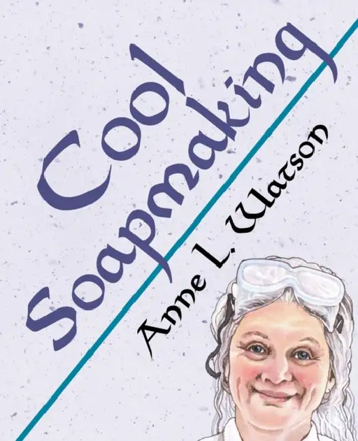 Cool Soapmaking: The Smart Guide to Low-Temp Tricks for Making Soap, or How to Handle Fussy Ingredients Like Milk, Citrus, Cucumber, Pine Tar, Beer, a by Anne L. Watson