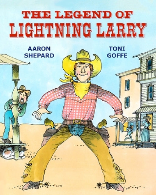 The Legend of Lightning Larry: A Cowboy Tall Tale by Aaron Shepard, Toni Goffe