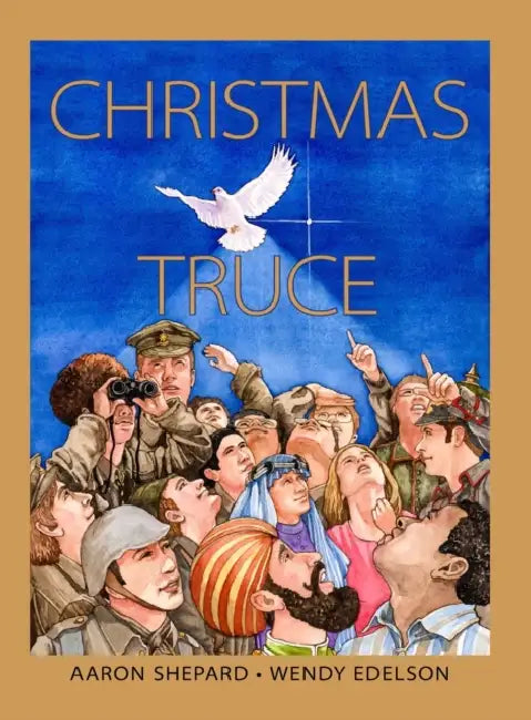 Christmas Truce: A True Story of World War 1 (Centennial Edition) by Aaron Shepard, Wendy Edelson