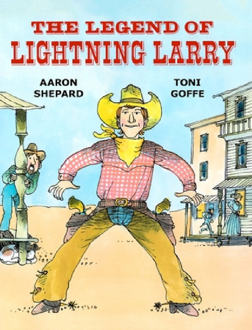 The Legend of Lightning Larry: A Cowboy Tall Tale by Aaron Shepard, Toni Goffe