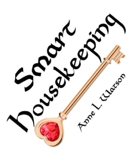 Smart Housekeeping: The No-Nonsense Guide to Decluttering, Organizing, and Cleaning Your Home, or Keys to Making Your Home Suit Yourself with No Help by Anne L. Watson