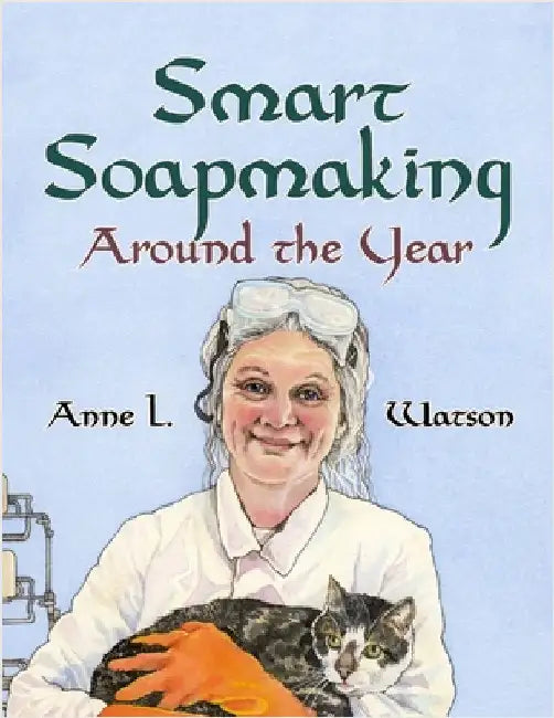 Smart Soapmaking Around the Year: An Almanac of Projects, Experiments, and Investigations for Advanced Soap Making by Watson, Anne L.