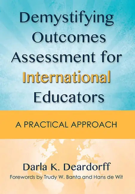 Demystifying Outcomes Assessment for International Educators: A Practical Approach by Darla K. Deardorff