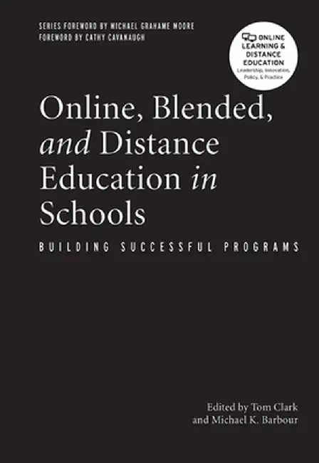 Online, Blended, and Distance Education in Schools: Building Successful Programs by Tom Clark