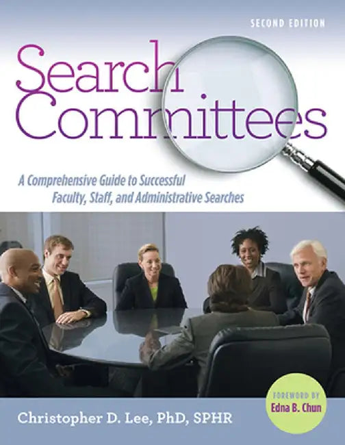 Search Committees: A Comprehensive Guide to Successful Faculty, Staff, and Administrative Searches by Christopher D. Lee