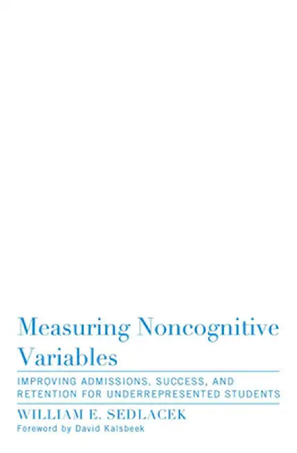 Measuring Noncognitive Variables: Improving Admissions, Success and Retention for Underrepresented Students by William Sedlacek