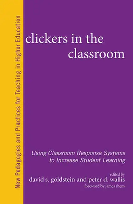 Clickers in the Classroom: Using Classroom Response Systems to Increase Student Learning by David S. Goldstein