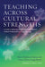 Teaching Across Cultural Strengths: A Guide to Balancing Integrated and Individuated Cultural Frameworks in College Teaching by Alicia Fedelina Chávez