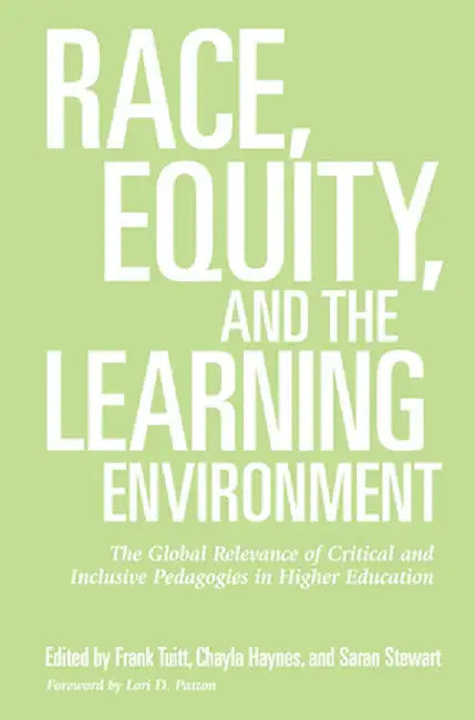 Race, Equity, and the Learning Environment: The Global Relevance of Critical and Inclusive Pedagogies in Higher Education by Frank Tuitt