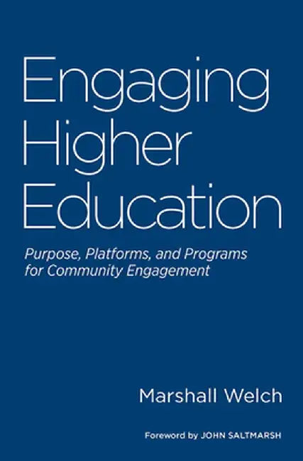 Engaging Higher Education: Purpose, Platforms, and Programs for Community Engagement by Marshall Welch