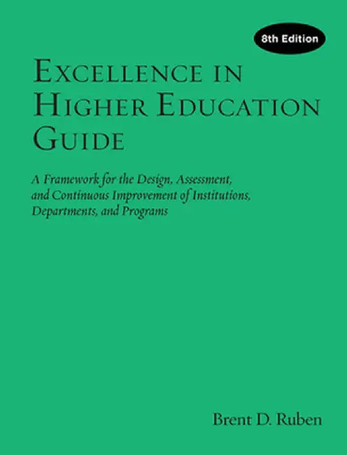 Excellence in Higher Education Guide: A Framework for the Design, Assessment, and Continuing Improvement of Institutions, Departments, and Programs by Brent D. Ruben