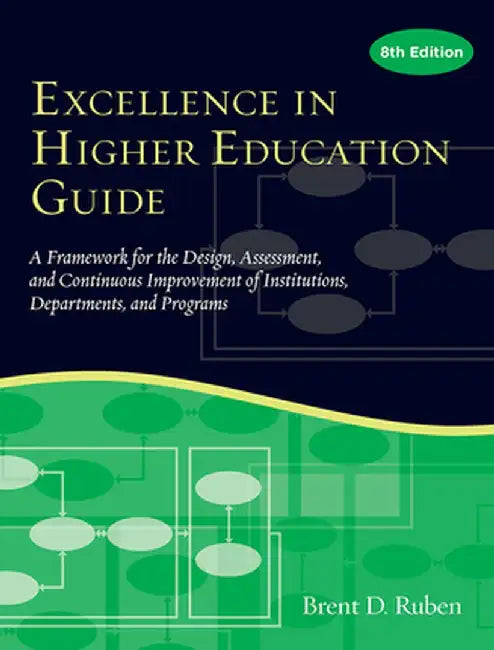Excellence in Higher Education Guide: A Framework for the Design, Assessment, and Continuing Improvement of Institutions, Departments, and Programs by Brent D. Ruben