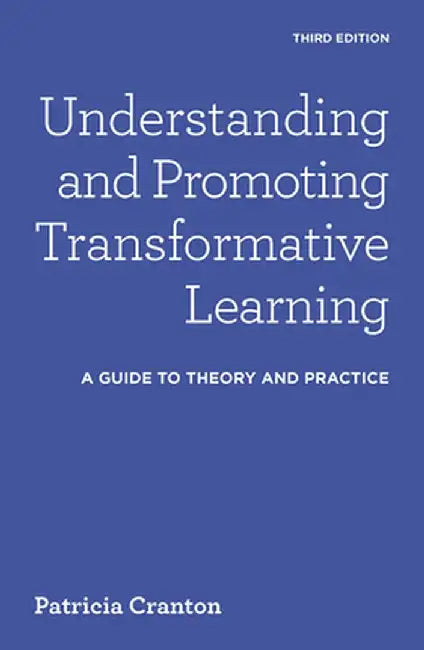Understanding and Promoting Transformative Learning: A Guide to Theory and Practice by Patricia Cranton