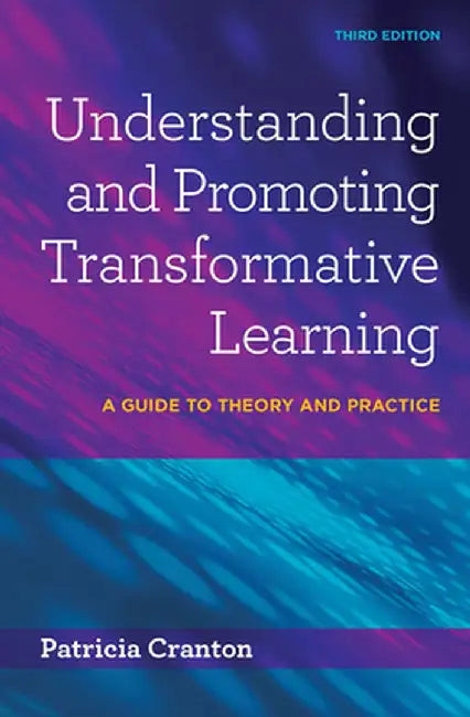 Understanding and Promoting Transformative Learning: A Guide to Theory and Practice by Patricia Cranton