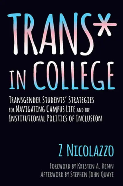 Trans* in College: Transgender Students' Strategies for Navigating Campus Life and the Institutional Politics of Inclusion by Z Nicolazzo