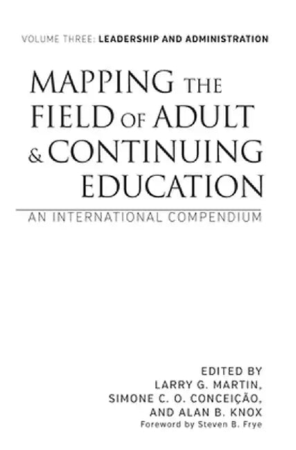Mapping the Field of Adult and Continuing Education: An International Compendium: Volume 3: Leadership and Administration by Alan B. Knox