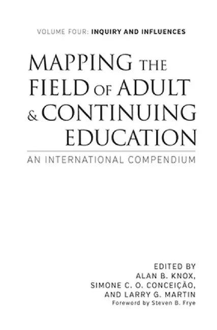 Mapping the Field of Adult and Continuing Education: An International Compendium: Volume 4: Inquiry and Influences by Alan B. Knox
