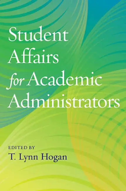 Student Affairs for Academic Administrators by T. Lynn Hogan