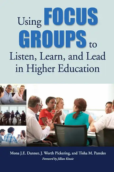 Using Focus Groups to Listen, Learn, and Lead in Higher Education by Mona J.E. Danner