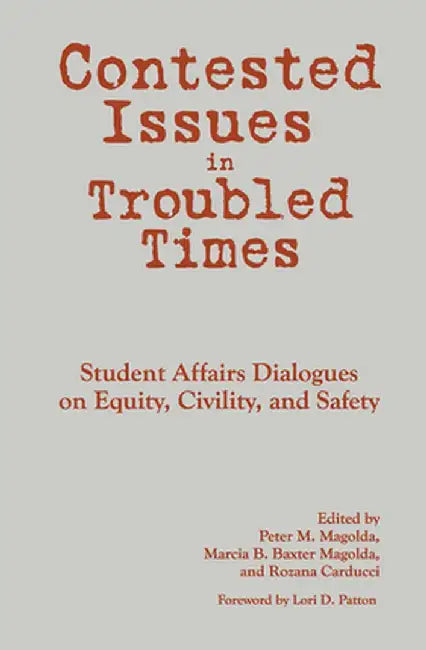 Contested Issues in Troubled Times: Student Affairs Dialogues on Equity, Civility, and Safety by Peter M. Magolda